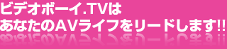 ビデオボーイ.TVはあなたのAVライフをリードします!!